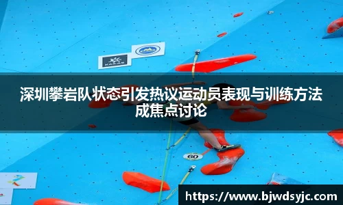 深圳攀巖隊狀態引發熱議運動員表現與訓練方法成焦點討論